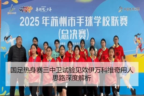 国足热身赛三中卫试验见效伊万科维奇用人思路深度解析
